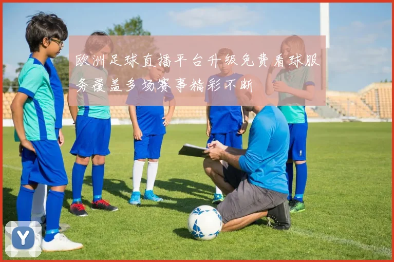 欧洲足球直播平台升级免费看球服务覆盖多场赛事精彩不断