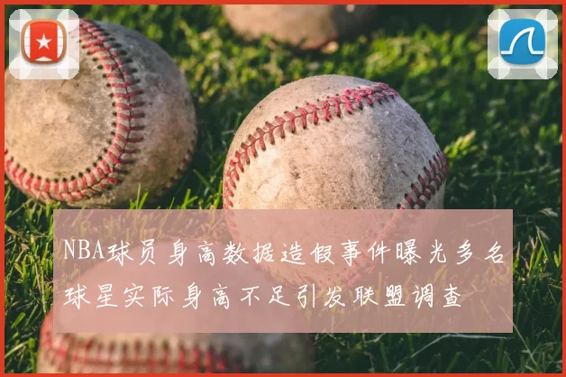 NBA球员身高数据造假事件曝光多名球星实际身高不足引发联盟调查