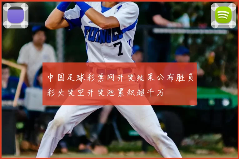 中国足球彩票网开奖结果公布胜负彩头奖空开奖池累积超千万